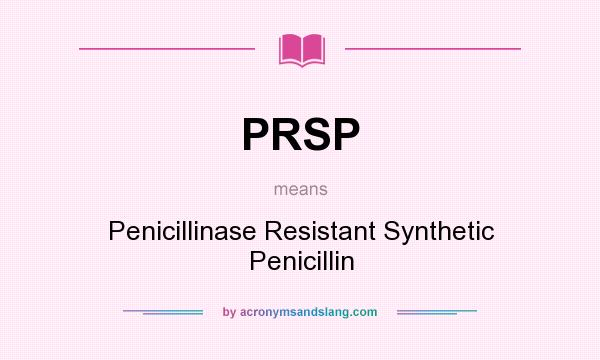 What does PRSP mean? It stands for Penicillinase Resistant Synthetic Penicillin