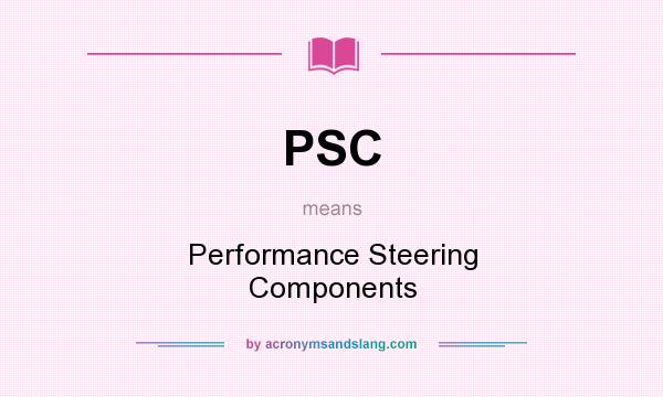 What does PSC mean? It stands for Performance Steering Components