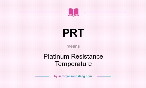What does PRT mean? It stands for Platinum Resistance Temperature