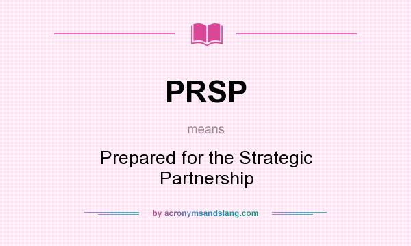 What does PRSP mean? It stands for Prepared for the Strategic Partnership