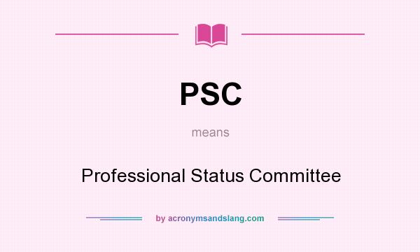 What does PSC mean? It stands for Professional Status Committee