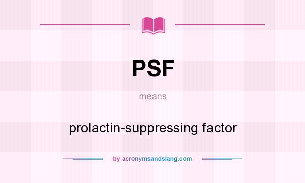 What does PSF mean? It stands for prolactin-suppressing factor