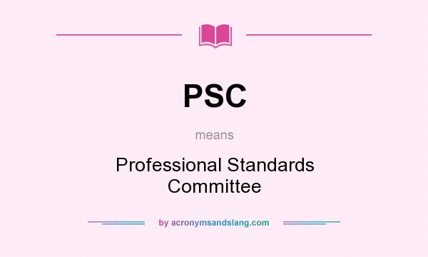 What does PSC mean? It stands for Professional Standards Committee