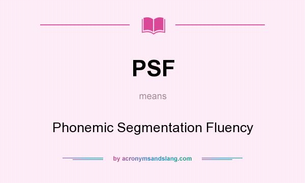 What does PSF mean? It stands for Phonemic Segmentation Fluency