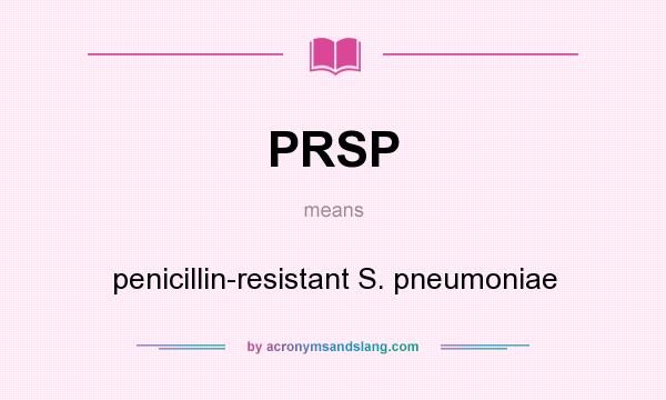 What does PRSP mean? It stands for penicillin-resistant S. pneumoniae