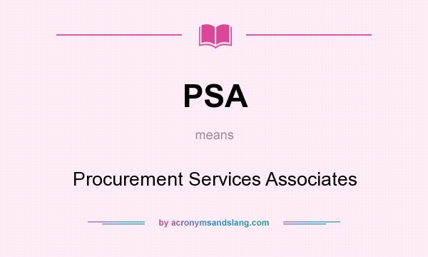 What does PSA mean? It stands for Procurement Services Associates