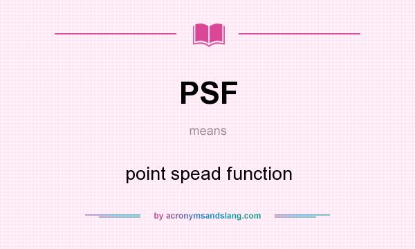 What does PSF mean? It stands for point spead function