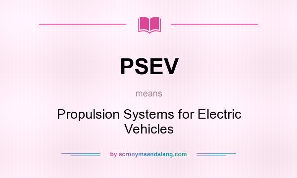 What does PSEV mean? It stands for Propulsion Systems for Electric Vehicles