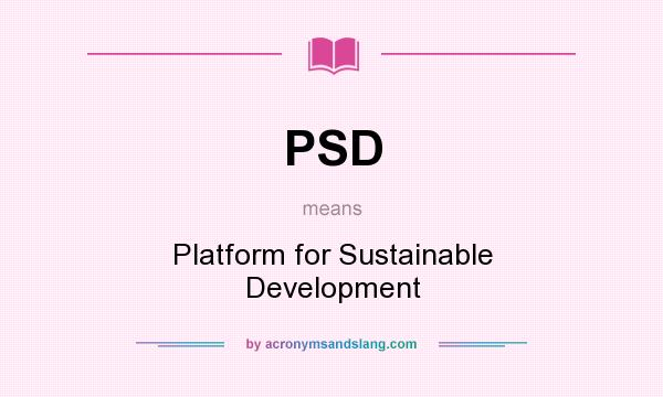 What does PSD mean? It stands for Platform for Sustainable Development