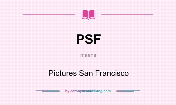 What does PSF mean? It stands for Pictures San Francisco