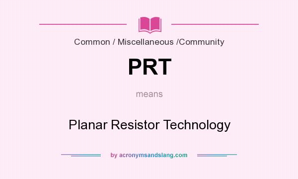 What does PRT mean? It stands for Planar Resistor Technology