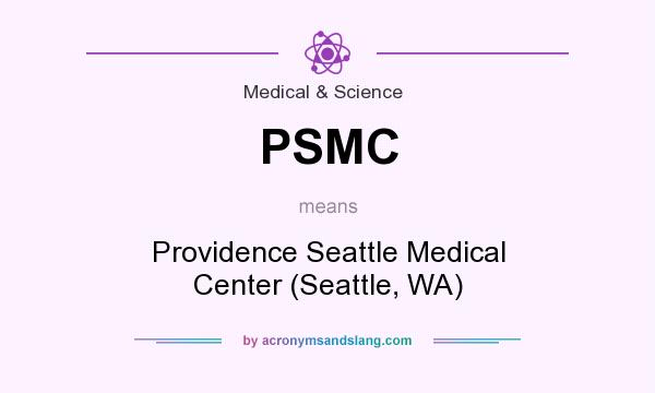 What does PSMC mean? It stands for Providence Seattle Medical Center (Seattle, WA)