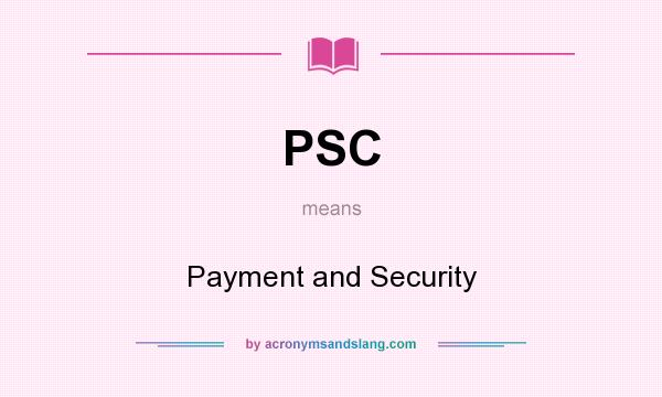 What does PSC mean? It stands for Payment and Security