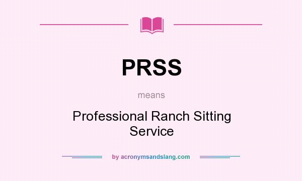 What does PRSS mean? It stands for Professional Ranch Sitting Service