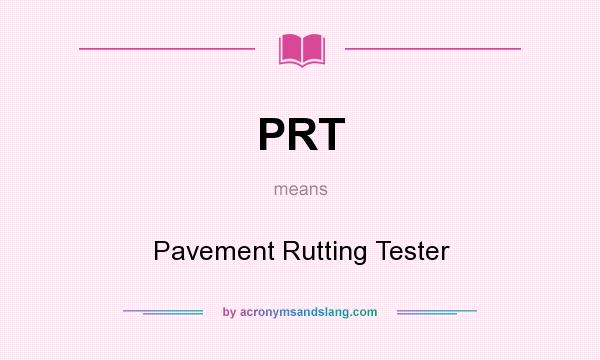 What does PRT mean? It stands for Pavement Rutting Tester