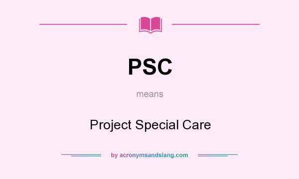 What does PSC mean? It stands for Project Special Care