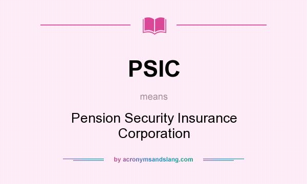 What does PSIC mean? It stands for Pension Security Insurance Corporation
