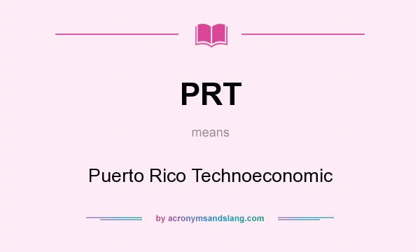 What does PRT mean? It stands for Puerto Rico Technoeconomic