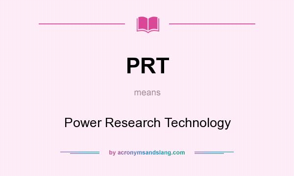 What does PRT mean? It stands for Power Research Technology