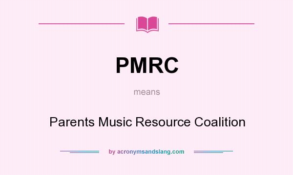 What does PMRC mean? It stands for Parents Music Resource Coalition