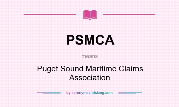 What does PSMCA mean? It stands for Puget Sound Maritime Claims Association