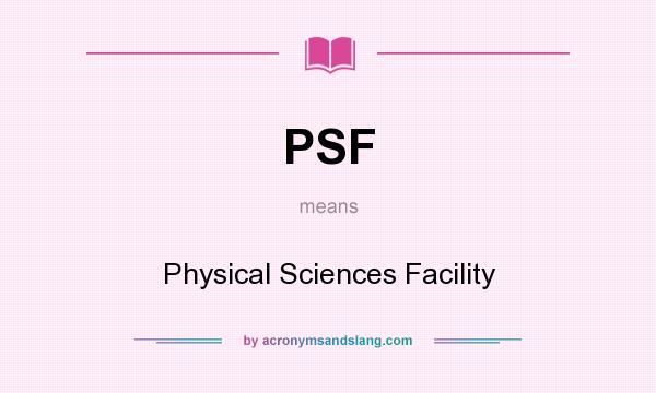 What does PSF mean? It stands for Physical Sciences Facility