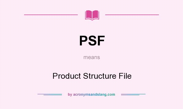 What does PSF mean? It stands for Product Structure File