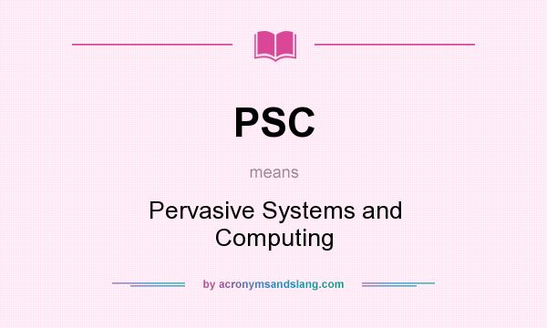 What does PSC mean? It stands for Pervasive Systems and Computing