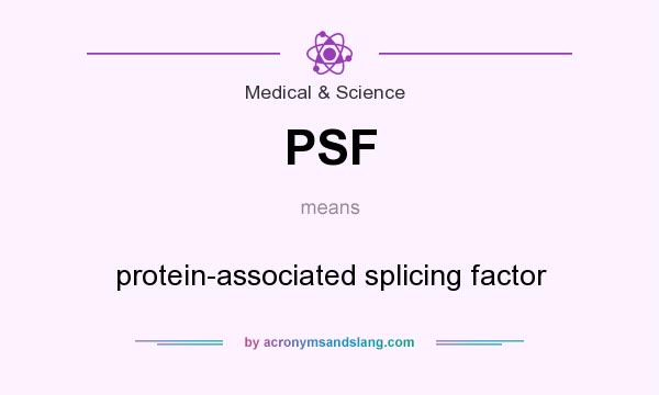 What does PSF mean? It stands for protein-associated splicing factor
