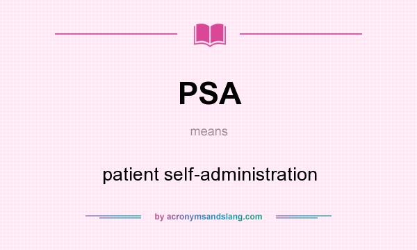 What does PSA mean? It stands for patient self-administration