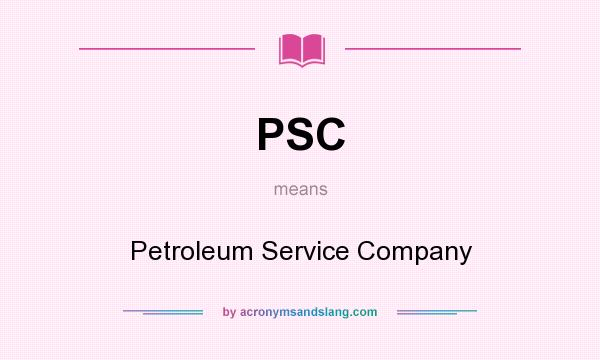 What does PSC mean? It stands for Petroleum Service Company