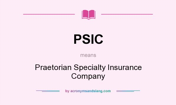 What does PSIC mean? It stands for Praetorian Specialty Insurance Company