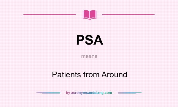 What does PSA mean? It stands for Patients from Around
