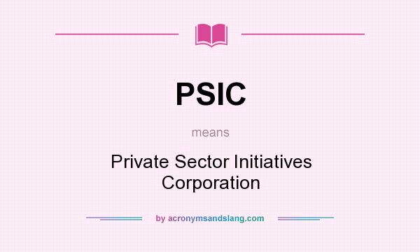 What does PSIC mean? It stands for Private Sector Initiatives Corporation