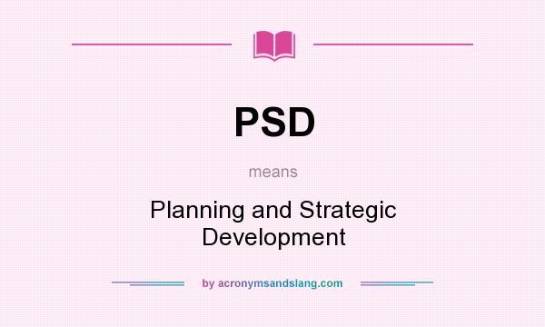 What does PSD mean? It stands for Planning and Strategic Development