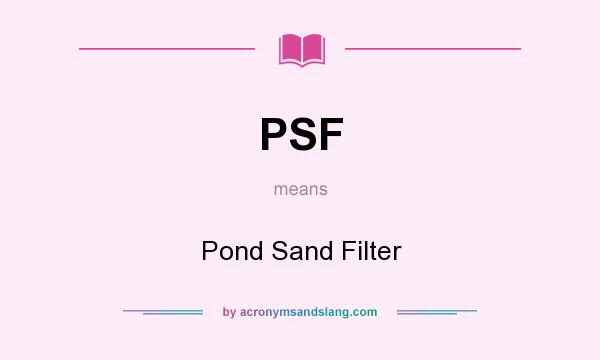 What does PSF mean? It stands for Pond Sand Filter