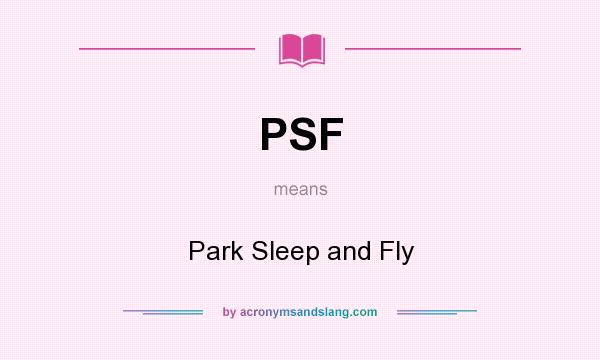 What does PSF mean? It stands for Park Sleep and Fly