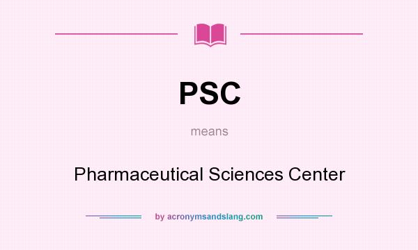 What does PSC mean? It stands for Pharmaceutical Sciences Center