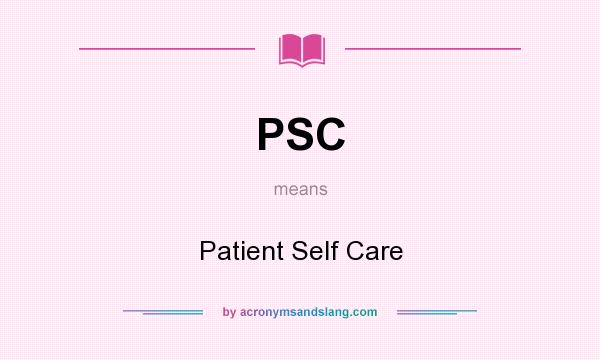 What does PSC mean? It stands for Patient Self Care