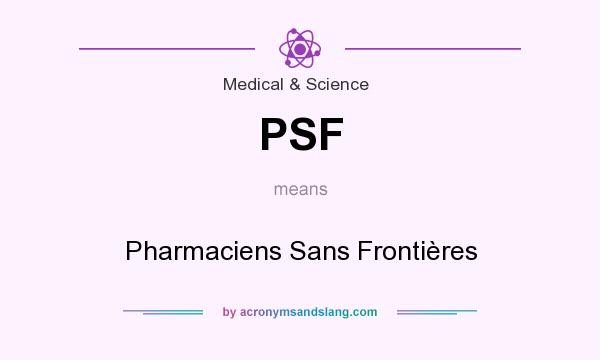 What does PSF mean? It stands for Pharmaciens Sans Frontières