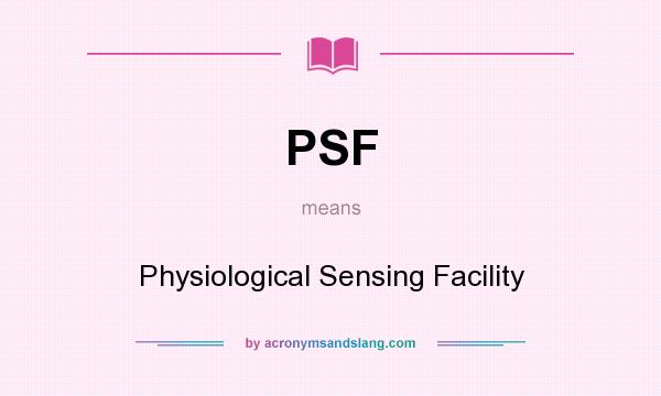 What does PSF mean? It stands for Physiological Sensing Facility