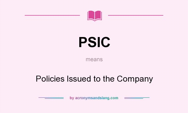 What does PSIC mean? It stands for Policies Issued to the Company