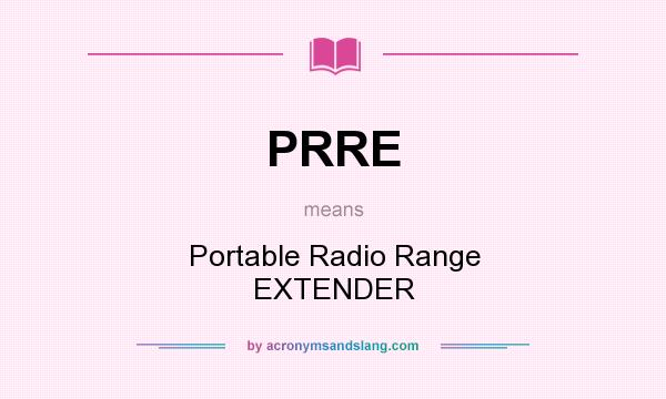 What does PRRE mean? It stands for Portable Radio Range EXTENDER