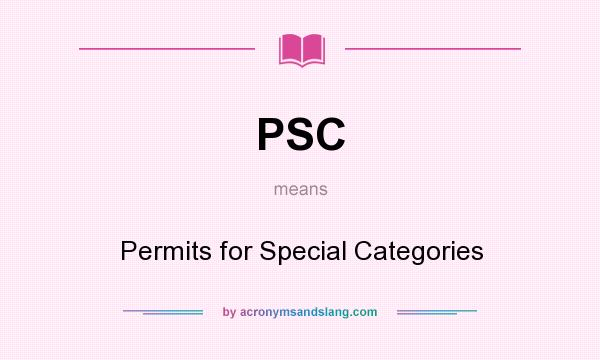 What does PSC mean? It stands for Permits for Special Categories