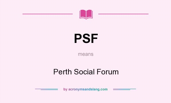 What does PSF mean? It stands for Perth Social Forum