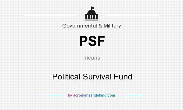 What does PSF mean? It stands for Political Survival Fund