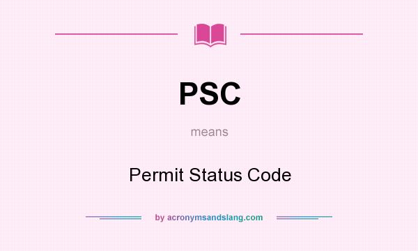 What does PSC mean? It stands for Permit Status Code