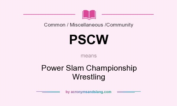 What does PSCW mean? It stands for Power Slam Championship Wrestling