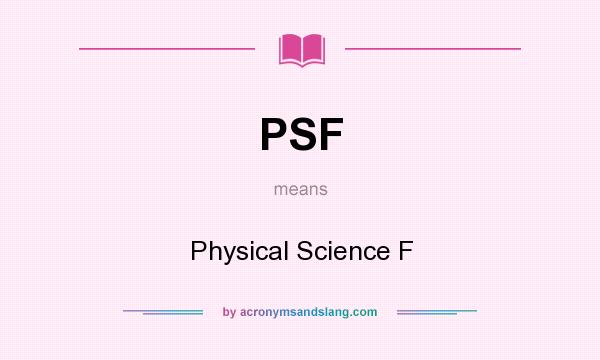 What does PSF mean? It stands for Physical Science F