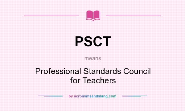 What does PSCT mean? It stands for Professional Standards Council for Teachers